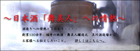 福井の地酒・舞美人醸造元　美川酒造場の紹介と酒造りのこだわり・思いを込めました。ぜひ一度ご覧ください。